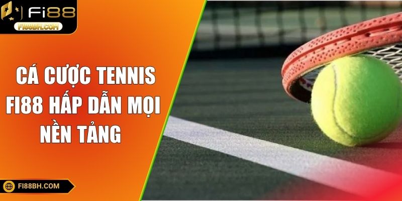 Cá cược Tennis FI88 hấp dẫn mọi nền tảng 