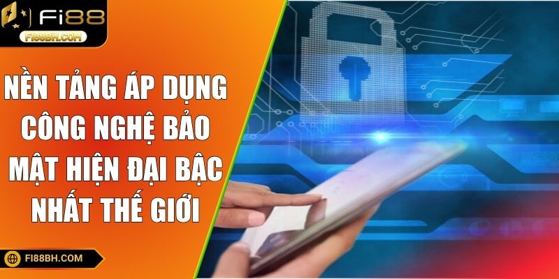 Nền tảng áp dụng công nghệ bảo mật hiện đại bậc nhất thế giới