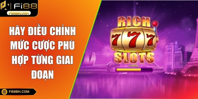 Người chơi nên điều chỉnh mức cược phù hợp với từng giai đoạn đặt cược