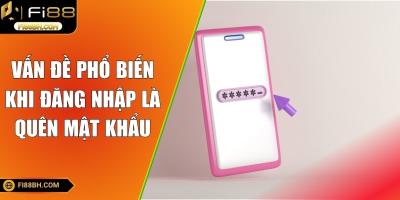 Vấn đề phổ biến khi đăng nhập là quên mật khẩu